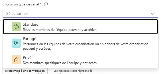 Fenêtre Créer un canal, menu « Choisir un type de canal » déroulé sur trois entrées. Standard : « Tous les membres de l'équipe peuvent y accéder ». Partagé : « Personnes ou les équipes de votre organisation ou en dehors de votre organisation peuvent y accéder ». Privé : « Des membres spécifiques de l'équipe y ont accès ».