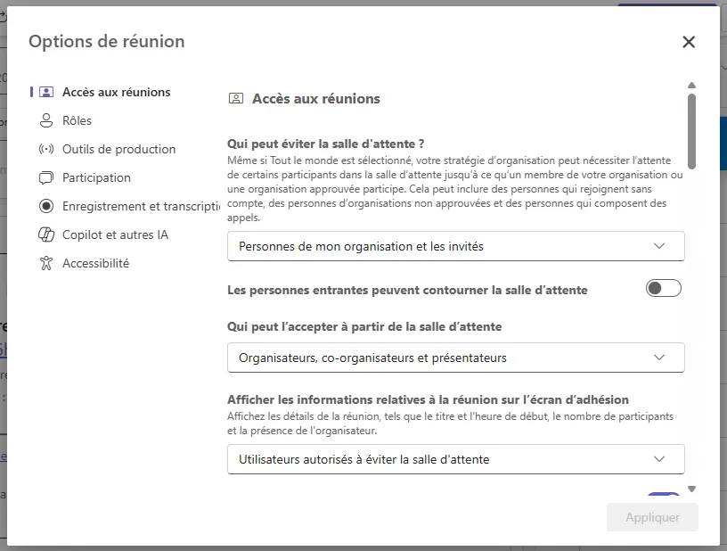 Page Options de réunion. À gauche, sept rubriques : Accès aux réunions, Rôles, Outils de production, Participation, Enregistrement et transcription, Copilot et autres IA, Accessibilité. À droite, la rubrique Accès aux réunions : « Qui peut éviter la salle d'attente ? » réglé sur « Personnes de mon organisation et les invités » ; un interrupteur « Les personnes entrantes peuvent contourner la salle d'attente », désactivé ; « Qui peut l'accepter à partir de la salle d'attente » réglé sur « Organisateurs, co-organisateurs et présentateurs » ; « Afficher les informations relatives à la réunion sur l'écran d'adhésion ». Bouton Appliquer.