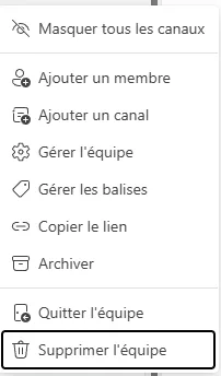 Menu des trois points d'une équipe Teams : Masquer tous les canaux, Ajouter un membre, Ajouter un canal, Gérer l'équipe, Gérer les balises, Copier le lien, Archiver, Quitter l'équipe, et en dernier Supprimer l'équipe.